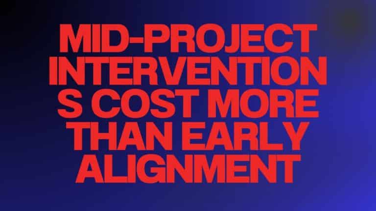 Mid-Project Interventions Cost More Than Early Alignment