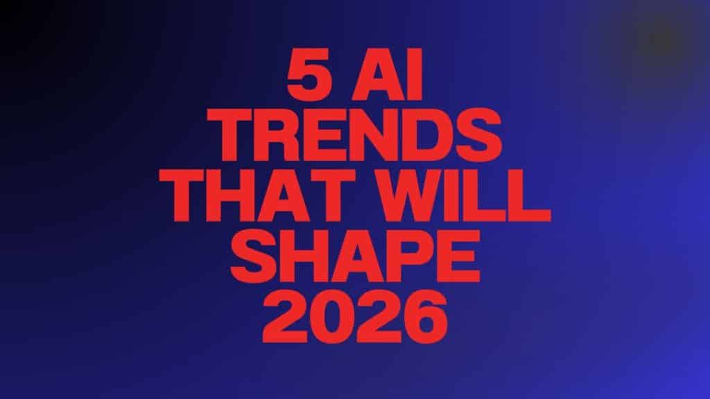 5 AI Trends That Will Shape 2026