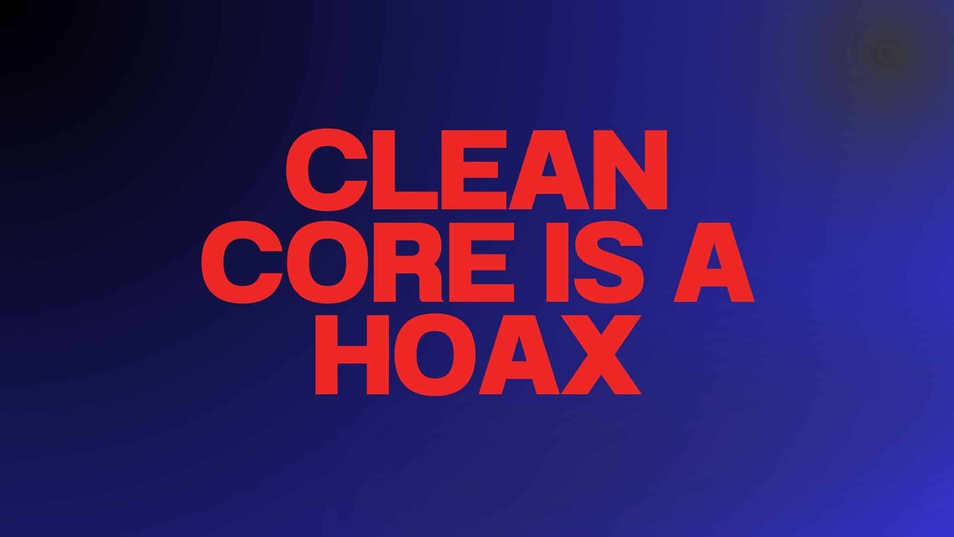 Clean Core Is a Hoax